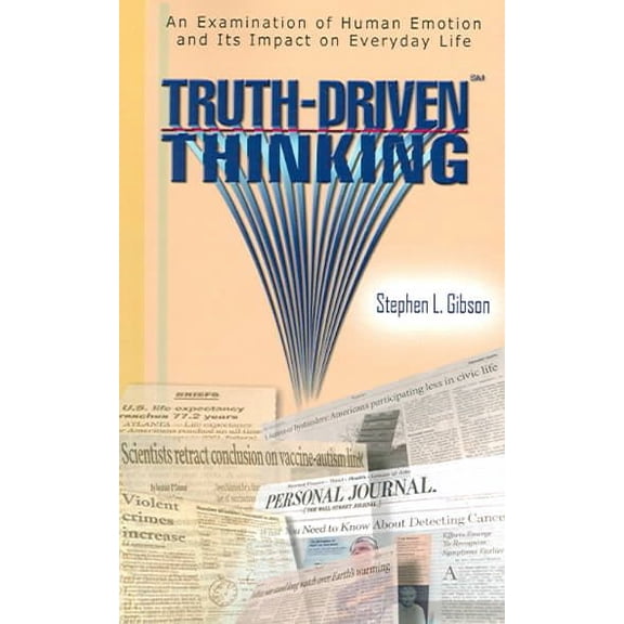 Truth-Driven Thinking: An Examination of Human Emotion and Its Impact on Everyday Life (Paperback)