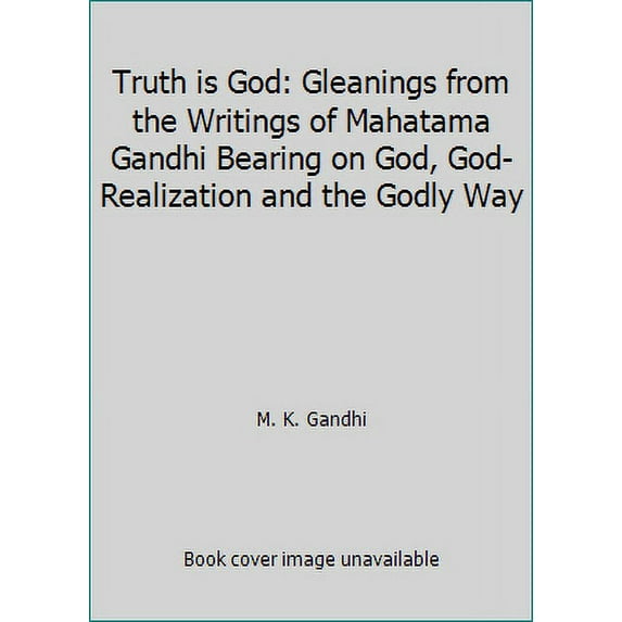 Pre-Owned Truth is God: Gleanings from the Writings of Mahatama Gandhi Bearing on God, God-Realization and the Godly Way (Paperback) 8172290039 9788172290030