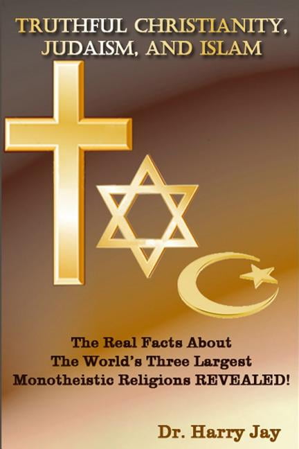 Truthful Christianity, Judaism, and Islam Paperback 1500670235 9781500670238 Dr. Harry Jay