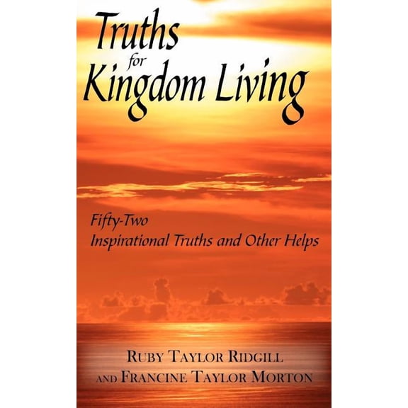 Truths for Kingdom Living: Fifty-Two Inspirational Truths and Other Helps, (Paperback)