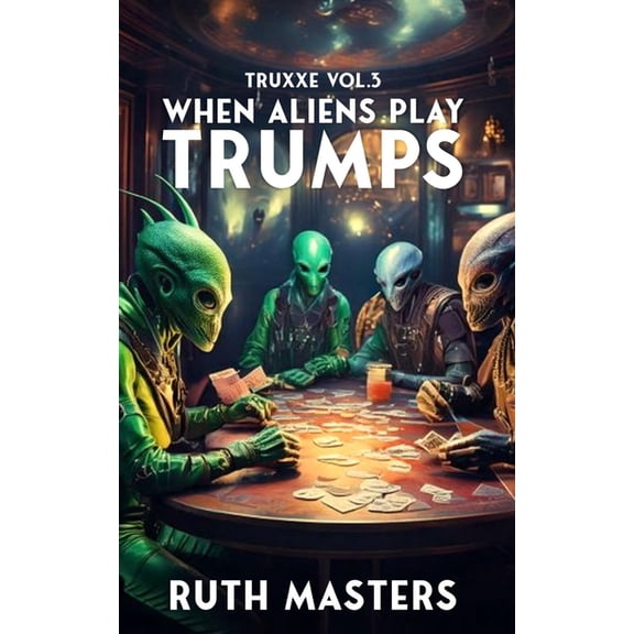 Truxxe - A Sci-Fi Trilogy by Ruth Master When Aliens Play Trumps, Book 3, (Paperback)