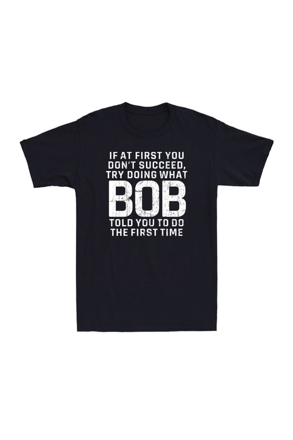 Try Doing What Bob Told You To Do The First Time Bob Joke Men'S T-Shirt All Size S-5XL