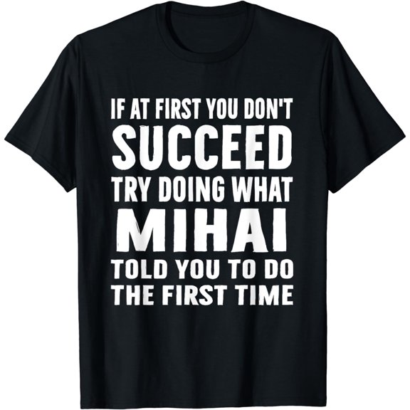 Try Doing What Mihai Told Funny Mihai Shirt T-Shirt