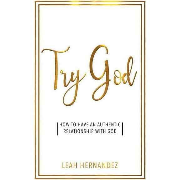 Try God: How To Have An Authentic Relationship With God, (Paperback)