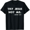 thumbnail image 1 of Try Jesus Not Me Apparel For Women & Men Scripture Mood 24:7 T-Shirt, 1 of 4