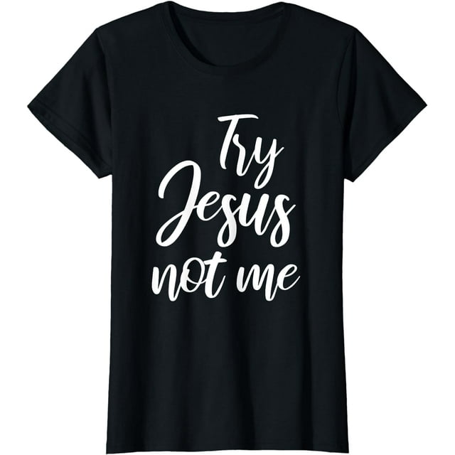 Try Jesus Not Me Christian Faith God Christianity Worship T-Shirt ...