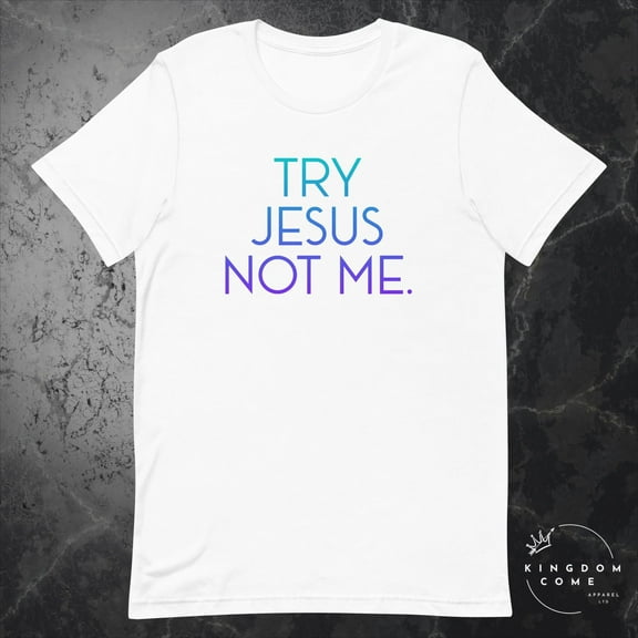 Try Jesus, Not Me. - White T-Shirt