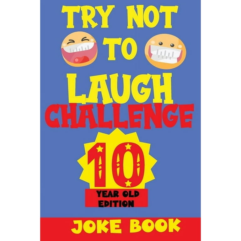 Try Not to Laugh Challenge Try Not to Laugh Challenge 10 Year Old Edition A Fun and Interactive Joke Book Game For kids Silly Puns and More For Boys and Girls