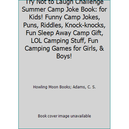 Pre-Owned Try Not to Laugh Challenge Summer Camp Joke Book: for Kids! Funny Camp Jokes, Puns, Riddles, Knock-knocks, Fun Sleep Away Camp Gift, LOL Camping Stuf... (Paperback) 1643400568 9781643400563