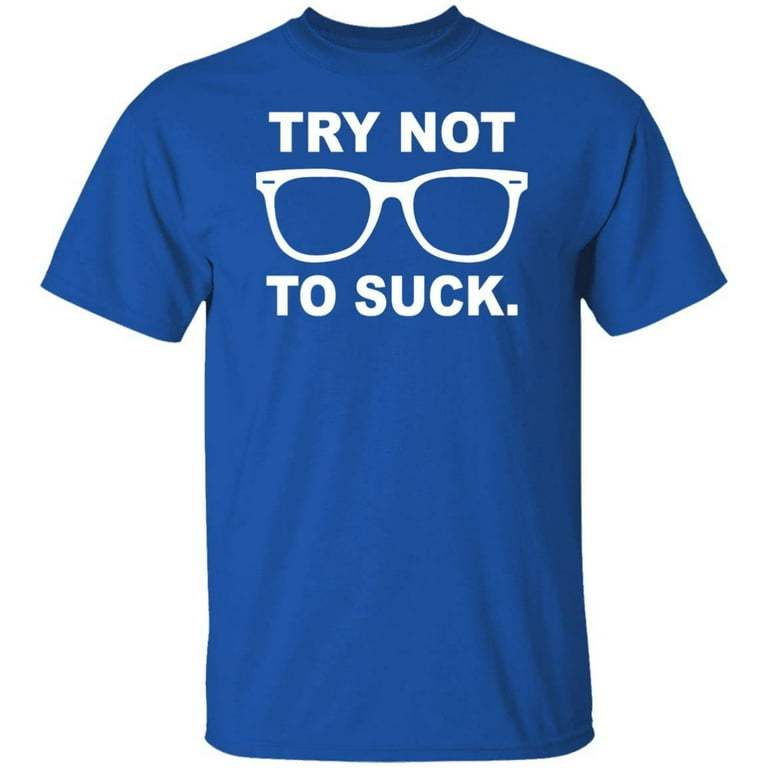 Try Not To Suck T-Shirt Try Not To Suck T-Shirt