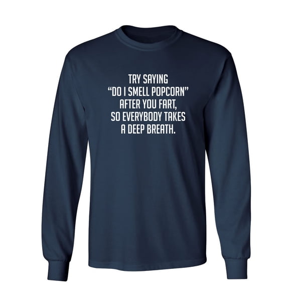 Try Saying Do I Smell Popcorn After You Fart So Everybody Takes A Deep Breath Sarcastic Novelty Gift Idea Adult Humor Funny Men's Long Sleeve Shirts