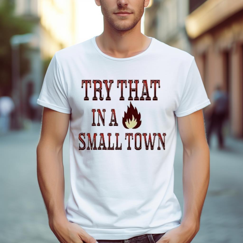 Try That In A Small Town Jason Aldean Fire Shirt Up to size 4XL