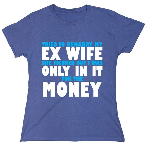 Try To Remarry My Ex Wife Sarcastic Humor Novelty Funny Women's Casual Tees