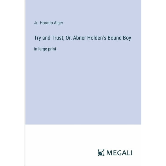 Try and Trust; Or, Abner Holden's Bound Boy: in large print, (Paperback)