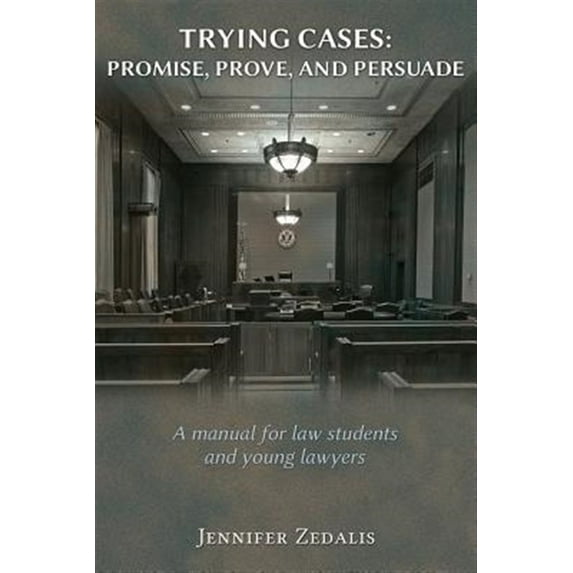 Trying Cases: Promise, Prove, Persuade: A manual for law students and young lawyers (Paperback)
