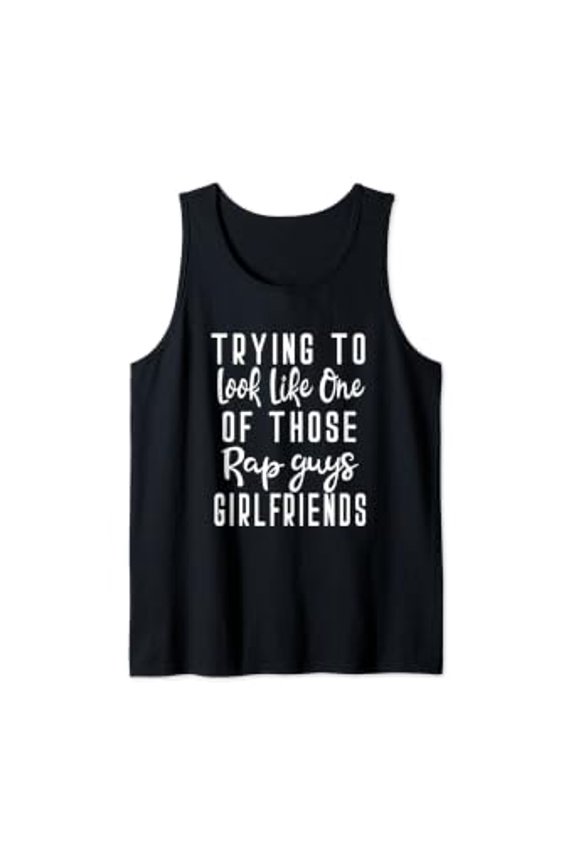 Trying To Look Like One Of Those Rap Guys Girlfriend Tank Top Size S-3XL