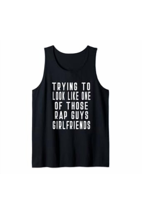 Trying To Look Like One Of Those Rap Guys Girlfriend Tank Top Size S-3XL