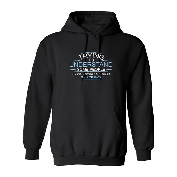 Trying To Understand, Is Like Trying To Smell the Color Nine Sarcastic Novelty Gift Idea Adult Humor Funny Men's Hoodies