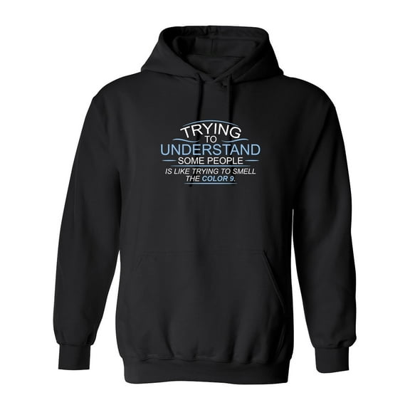 Trying To Understand, Is Like Trying To Smell the Color Nine Sarcastic Novelty Gift Idea Adult Humor Funny Men's Hoodies