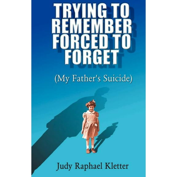 Trying to Remember, Forced to Forget: (My Father's Suicide), (Paperback)