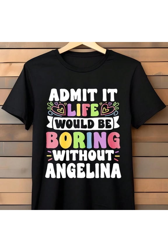[Tshirt]Admit It Life Would Be Boring Without Angelina 100% Cotton T Shirt For Women Men Unisex Casual tee Shirts With Unique Design Comfortable Soft And Durable Clothing Top