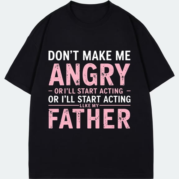 Tshirt Black Don T Make Me Angry Or I Ll Start Acting Like My Father Graphic Print For Casual Wear