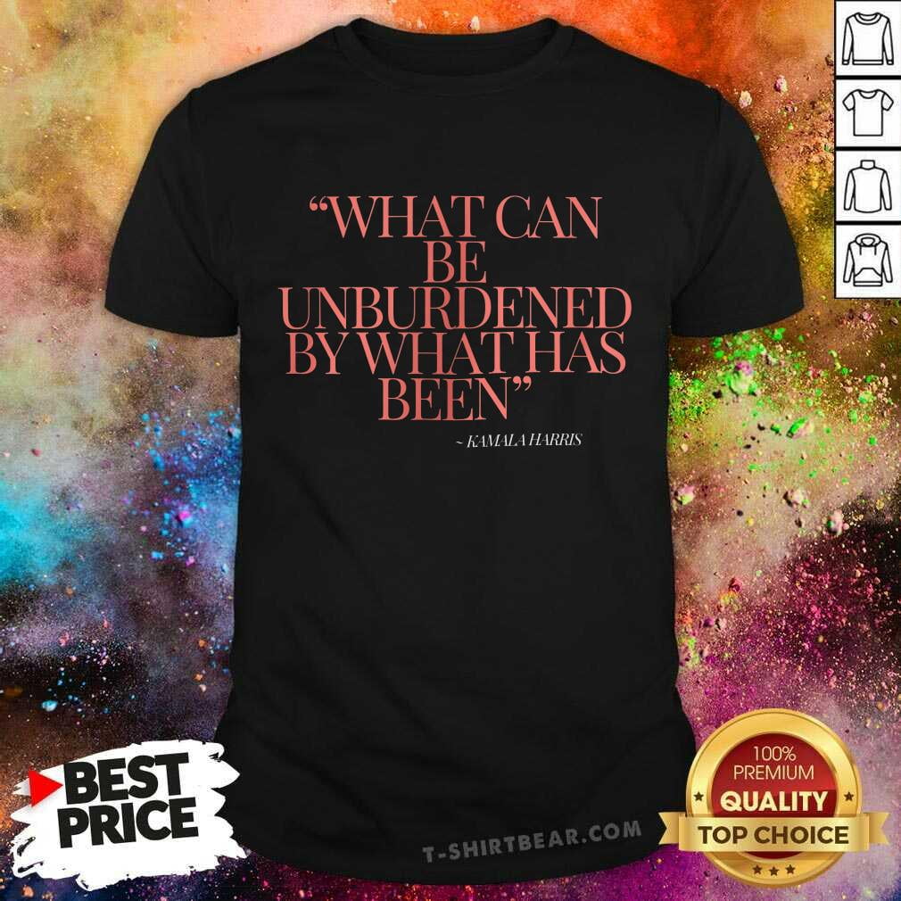 Tshirt perfect for everyday wear, sports, and more, Hot What Can Be Unburdened By What Has Been