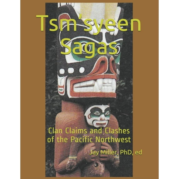 Tsm'syeen Sagas: Clan Claims and Clashes of the Pacific Northwest, (Paperback)