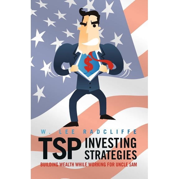 Tsp Investing Strategies : Building Wealth While Working for Uncle Sam