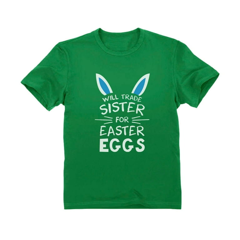 Will Trade Sister For Eggs Happy Easter Boys Girls T Shirt Will Trade Sister For Eggs Happy Easter Boys Girls T Shirt