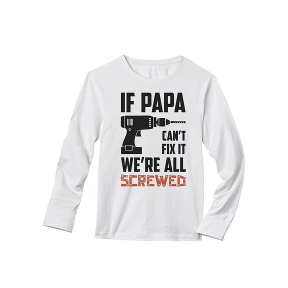 Tstars Mens Gifts for Dad Father's Day Shirts If Papa Can't Fix It We're All Screwed Gift for Grandfather Cool Best Gift for Dad Long Sleeve T Shirt