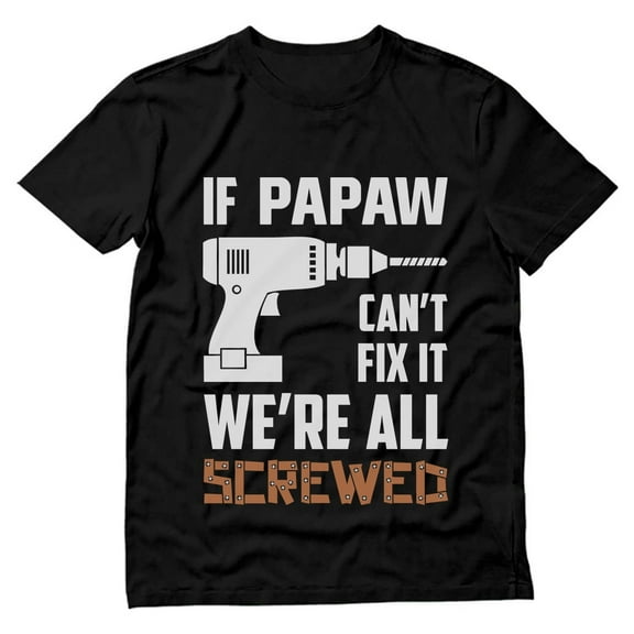 Tstars Mens Grandpa Shirts Best Grandfather If Papaw Can't Fix It We're All Screwed Funny Humor Father's Day Gift for Dad Papa Gift for Grandpa T Shirt
