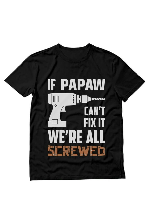 Mens Grandpa Shirts Best Grandfather If Papaw Can't Fix It We're All Screwed Funny Humor Father's Day Gift for Dad Papa Gift for Grandpa T Shirt