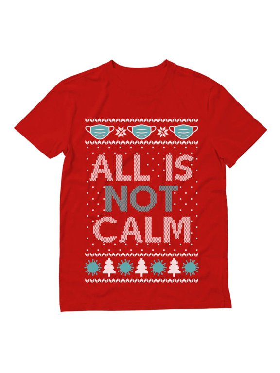 Mens Ugly Christmas Sweater Quarantine Christmas Shirts All Is Not Calm Christmas Gift Funny Humor Holiday Shirts Xmas Party Christmas Gifts for Him T Shirt Ugly Xmas Sweater