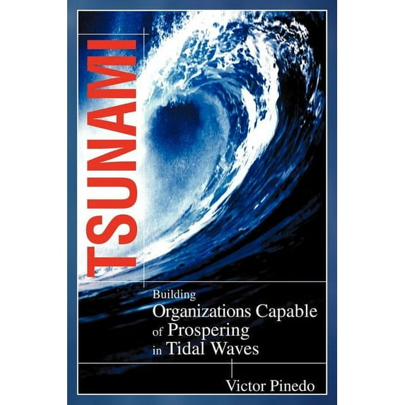 Tsunami: Building Organizations Capable of Prospering in Tital Waves (Paperback)