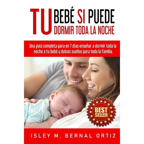 Tu Beb Si Puede Dormir Toda La Noche: Una gua completa y prctica para en 7 das ensear a dormir toda la noche a tu beb y dulces sueos para toda la familia (Paperback)