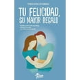 thumbnail image 1 of Tu Felicidad, Su Mayor Regalo : Atrévete a vivir la vida que deseas y enseña a tus hijos a ser felices con tu ejemplo (Paperback), 1 of 1