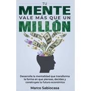 Tu Mente Vale M s Que Un Mill n Desarrolla la mentalidad que transforma la forma en que piensas, decides y construyes t, Paperback
