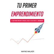 Tu Primer Emprendimiento La Gu a Para Empezar Su Negocio, Desde La Idea Hasta El Lanzamiento, Paperback
