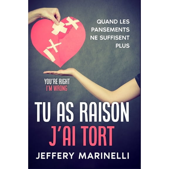 Tu as raison, j'ai tort: Parce que les relations saines et aimantes ne sont pas le fruit du hasard., (Paperback)