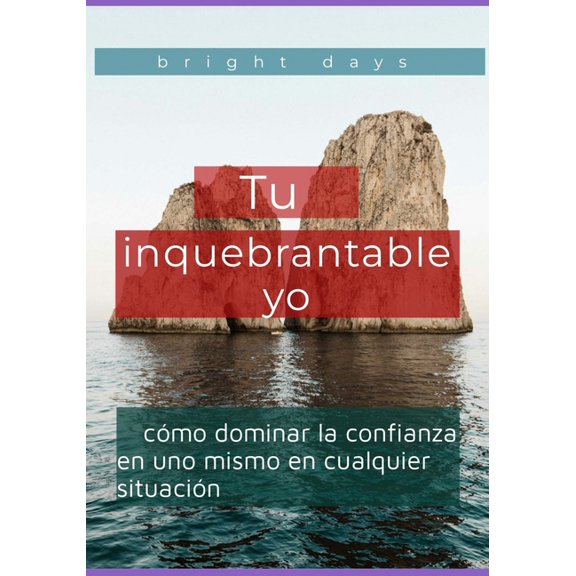Tu inquebrantable yo: cmo dominar la confianza en uno mismo en cualquier situacin, (Paperback)