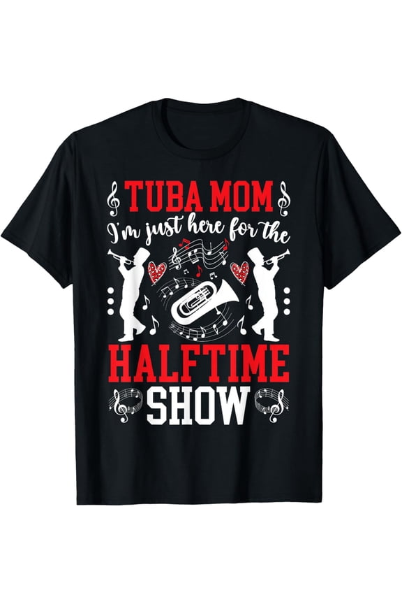 Tuba Mom Here For The Halftime Show Mom Of A Tuba Player Mom T-Shirt