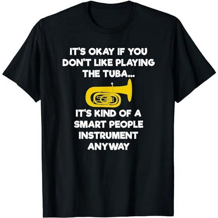 Tuba T-Shirt - Funny Smart Tuba Player Tuba T-Shirt - Funny Smart Tuba Player