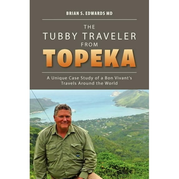 Tubby Traveler from Topeka : A Unique Case Study of a Bon Vivant?s Travels Around the World