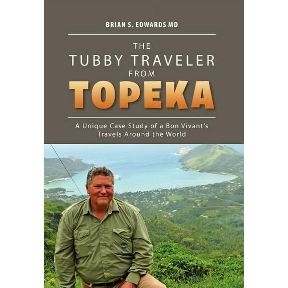 Tubby Traveler from Topeka : A Unique Case Study of a Bon Vivant?s Travels Around the World