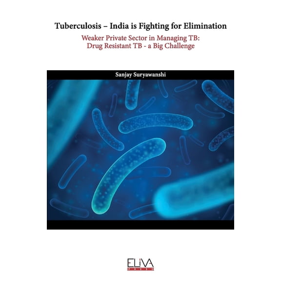 Tuberculosis - India is fighting for elimination: Weaker private sector in managing TB: Drug Resistant TB - a big challenge (Paperback)