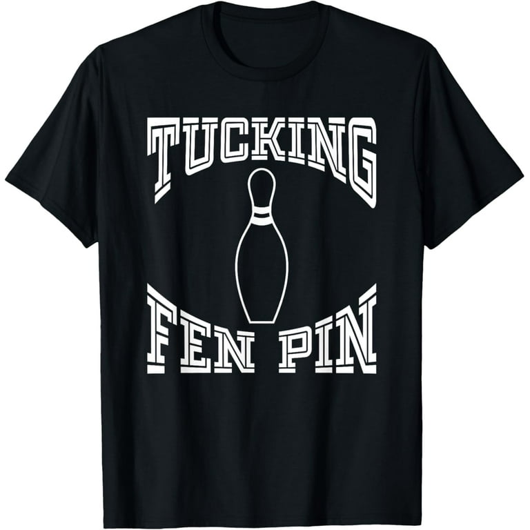 Tucking Fen Pin Funny Bowling Shirt League T-Shirt Ten Pin Tucking Fen Pin Funny Bowling Shirt League T-Shirt Ten Pin