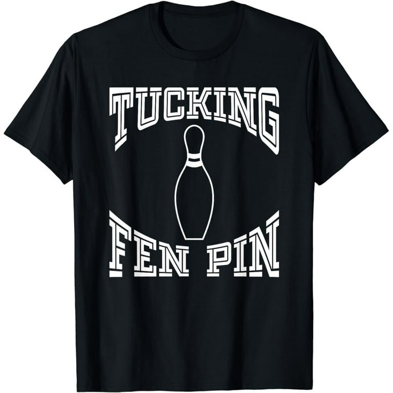 Tucking Fen Pin Funny Bowling Shirt League T-Shirt Ten Pin Tucking Fen Pin Funny Bowling Shirt League T-Shirt Ten Pin