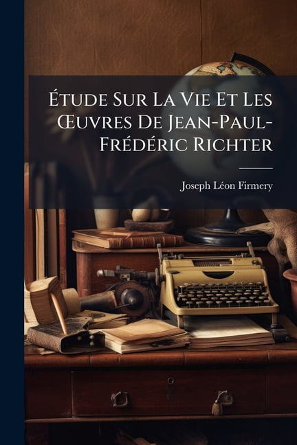Étude Sur La Vie Et Les OEuvres De Jean-Paul-Frédéric Richter (Paperback)