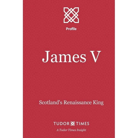 Tudor Times Insights (Profile) James V: Scotland's Renaissance King, Book 8, (Paperback)